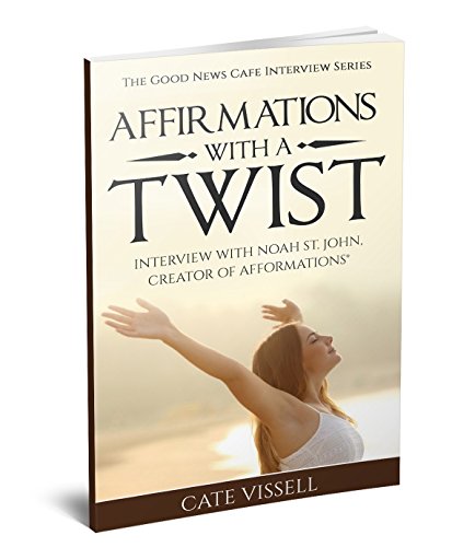 Affirmations With a Twist: Interview With Noah St. John, Creator of Afformations (The Good News Cafe Interview Series Book 1)