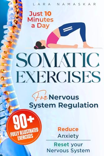 Somatic Exercises for Nervous System Regulation: 90+ Simple Techniques to Release Trauma, Reduce Tension, and Alleviate Anxiety and Stress in Just 10 Minutes a Day Somatic Exercises for Nervous System Regulation: 90+ Simple Techniques to Release Trauma, Reduce Tension, and Alleviate Anxiety and Stress in Just 10 Minutes a Day Paperback Kindle Hardcover