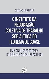Livro O instituto da negociação coletiva de trabalho sob a ótica do teorema de coase: Uma Análise Econômica do Direito Sindical Brasileiro