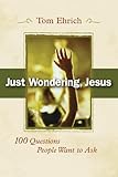 Just Wondering, Jesus: 100 Questions People Want to Ask by Tom Ehrich