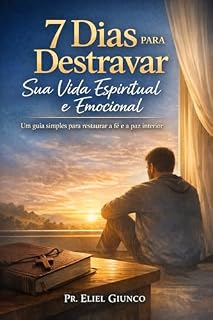 Livro 7 Dias para Destravar Sua Vida Espiritual e Emocional: Um guia simples para restaurar a fé e a paz interior