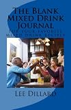 The Blank Mixed Drink Journal: For your favorite mixed drink recipes, create your own bar book. by Lee Dillard