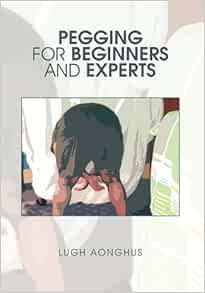 Pegging for Beginners and Experts: Aonghus, Lugh: 9781453521366: Amazon