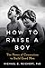 How To Raise A Boy: The Power of Connection to Build Good Men