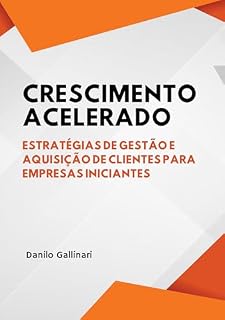 Livro Crescimento Acelerado: Estratégias de Gestão e Aquisição de Clientes para Empresas Iniciantes