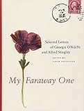 My Faraway One: Selected Letters of Georgia O'Keeffe and Alfred Stieglitz: Volume One, 1915-1933 by Sarah Greenough