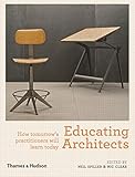Educating Architects: How tomorrow's practitioners will learn today by Neil Spiller, Nic Clear