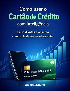 Livro Como Usar o Cartão de Crédito com Inteligência: Evite Dívidas e Assuma o Controle da sua Vida Financeira