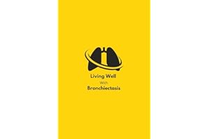 Living Well with Bronchiectasis: Living With and Beating Bronchiectasis: Daily Log to Manage Mucus, Reduce Flare-Ups, and Track Airway Health, Treatment, and Symptoms