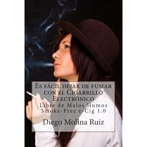 Es fácil dejar de fumar con el CIGARRILLO ELECTRÓNICO: Libre de Malos Humos - Smoke-Free e-Cig 1.0 (Spanish Edition)