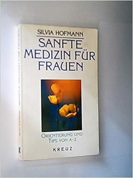 Sanfte Medizin Fur Frauen Orientierung Und Tips Von A Z Amazon Co Uk Hofmann Silvia Verfasser Books