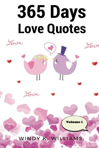 365 Days Love Quotes: Quote Volume 1: Inspired Relationships Passage and Create Your Love : Best Life : Love Happiness Quotes From Your Heart  to more Happiness, Growth in Love Relationships.