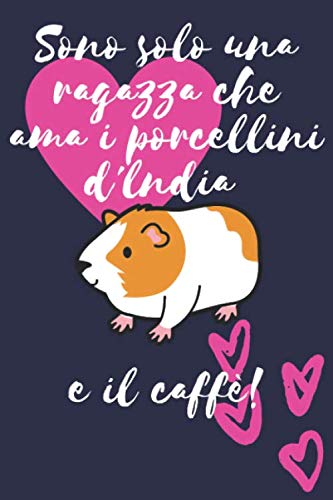 Sono solo una ragazza che ama i porcellini d'lndia e il caffè: Regalo Divertente Donne Taccuino o diario/agenda a righe da compilare da soli (Italian Edition) -  Solo Ragazza, Paperback