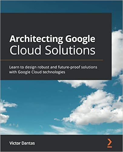 Architecting Google Cloud Solutions: Learn to design robust and future-proof solutions with Google Cloud technologies