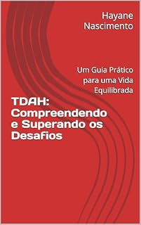 Livro TDAH: Compreendendo e Superando os Desafios: Um Guia Prático para uma Vida Equilibrada