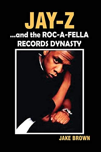 Jay-Z and the Roc-A-Fella Records Dynasty by Jake Brown