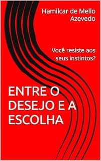 Livro ENTRE O DESEJO E A ESCOLHA: Você resiste aos seus instintos?