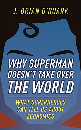 B.e.s.t Why Superman Doesn't Take Over The World: What Superheroes Can Tell Us About Economics P.D.F
