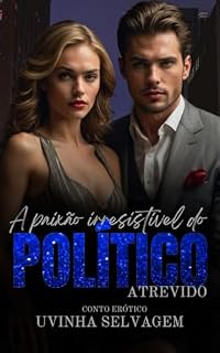 Livro A Paixão Irresistível do Político Atrevido - Conto Erótico