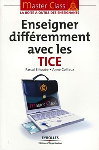 Enseigner différemment avec les TICE (Master Class, la boîte à outils des enseignants) (French Ed by Pascal Bihouee, Anne Colliaux
