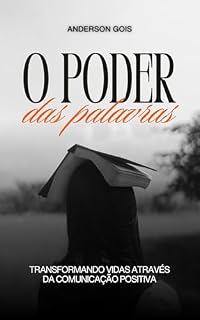 Livro O Poder das Palavras: Transformando Vidas Através da Comunicação Positiva (PALAVRAS MUDAM DESTINOS Livro 4)