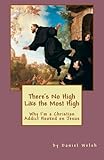 There's No High Like the Most High: Why I'm a Christian Addict Hooked on Jesus by Daniel Welsh