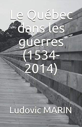 Le Québec dans les guerres (1534-2014) (French Edition) by Ludovic MARIN