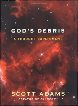 God's Debris: A Thought Experiment, by Scott Adams God's Debris: A Thought Experiment, by Scott Adams