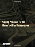 Guiding Principles for the Nation's Critical Infrastructure, Asce, 0784410631