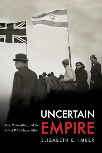 Uncertain Empire: Jews, Nationalism, and the Fate of British Imperialism (Stanford Studies in Jewish History and Culture)