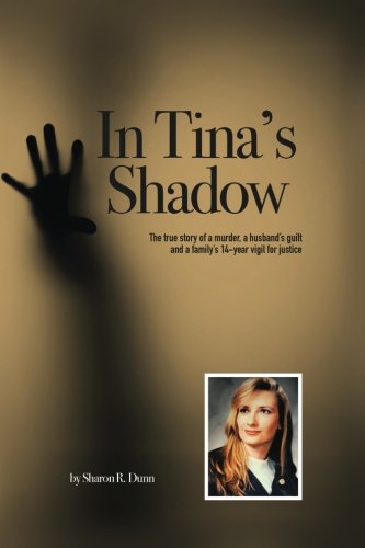 In Tina's Shadow: The true story of a murder, a husband's guilt and a family's 14-year vigil for jus In Tina's Shadow: The true story of a murder, a husband's guilt and a family's 14-year vigil for jus