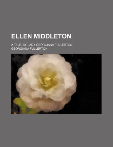 Ellen Middleton; A Tale. By Lady Georgiana Fullerton