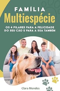 cães: Família Multiespécie: Os 4 Pilares para a Felicidade do seu Cão e para a sua Também: alimentação natural para cães, adestramento de cães, como os cães pensam
