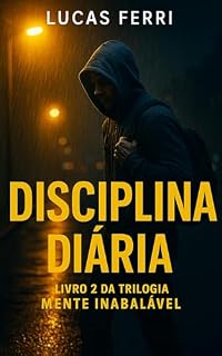 Livro DISCIPLINA DIÁRIA: Como criar consistência mesmo sem motivação (Trilogia Mente Inabalável Livro 2)