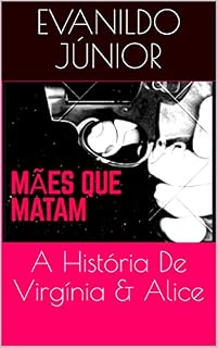 Livro A História De Virgínia & Alice (Mães Que Matam Livro 1)
