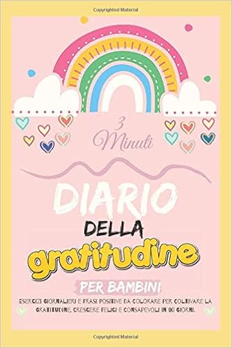 Amazon It Diario Della Gratitudine In 3 Minuti Per Bambini Un Libro Delle Attivita Per Bambini Per Aiutarli Ad Essere Piu Felici Migliorare L Autostima E Da Colorare Per Coltivare La Gratitudine