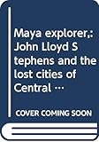 Maya explorer,: John Lloyd Stephens and the lost cities of Central America and YucataÌn (American exploration and travel) by 