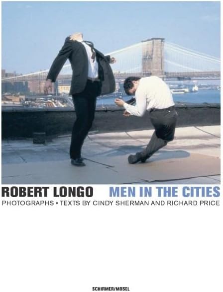Robert Longo: Men in the Cities, 1979-1982, With an Introduction