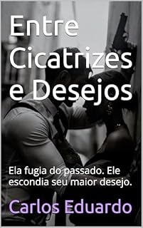 Livro Entre Cicatrizes e Desejos : Ela fugia do passado. Ele escondia seu maior desejo.
