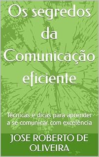 Livro Os segredos da Comunicação eficiente : Técnicas e dicas para aprender a se comunicar com excelência