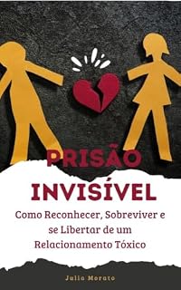 Livro Prisão Invisível: Como Reconhecer, Sobreviver e se Libertar de um Relacionamento Tóxico