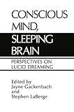 Conscious Mind, Sleeping Brain: Perspectives on Lucid Dreaming by J. Gackenbach, Stephen LaBerge