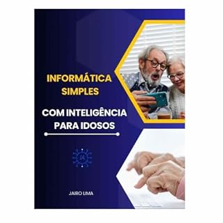 Livro INFORMÁTICA SIMPLES, COM INTELIGÊNCIA PARA IDOSOS: TECNOLOGIA SIMPLIFICADA