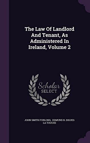 The Law of Landlord and Tenant, as Administered in Ireland, Volume 2
