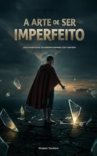 Livro A Arte de Ser Imperfeito: Aceitando Suas Vulnerabilidades com Coragem