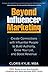 Beyond Influencer Marketing: Create Connections with Influential People to Build Authority, Grow Your List, and Boost Revenue by Cloris Kylie