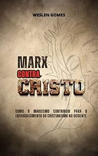Livro Marx Contra Cristo: Como as ideias de Marx são incompatíveis com o cristianismo tão criticado por ele.