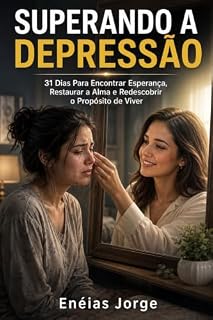 Livro SUPERANDO A DEPRESSÃO: 31 Dias Para Encontrar Esperança e Redescobrir o Propósito de Viver (SUPERAÇÃO)