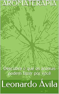 Livro AROMATERAPIA: Descubra o que os aromas podem fazer por você