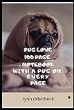 Pug Love 100 Page Notebook With A Pug On Every Page by Lynn Dillenbeck